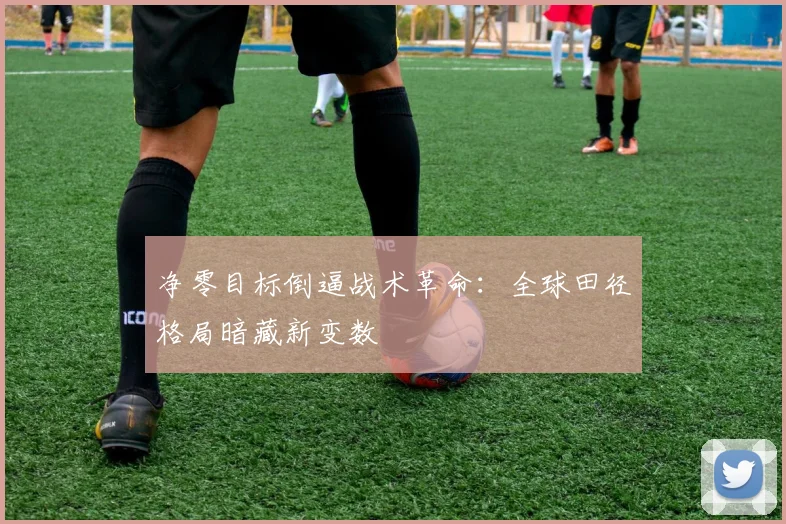 净零目标倒逼战术革命：全球田径格局暗藏新变数